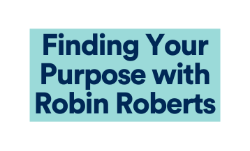 Finding Your Purpose with Robin Roberts