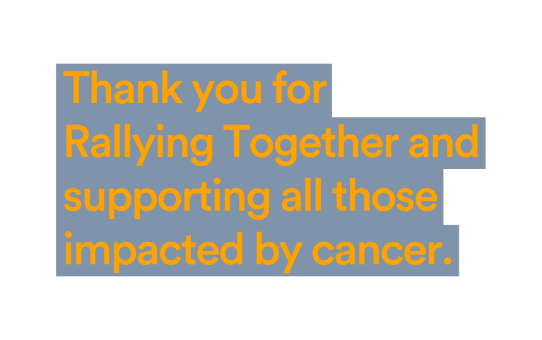 Thank you for Rallying Together and supporting all those impacted by cancer
